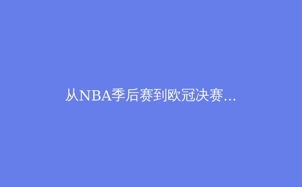 从NBA季后赛到欧冠决赛：现代体育竞技背后的科技革命与战术演进 - 4