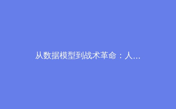 从数据模型到战术革命：人工智能如何重塑现代体育竞技格局 - 2